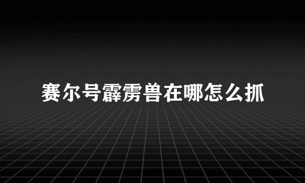 赛尔号霹雳兽在哪怎么抓