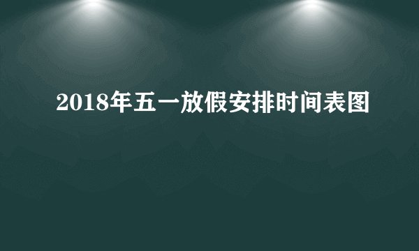 2018年五一放假安排时间表图