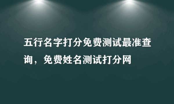五行名字打分免费测试最准查询,免费姓名测试打分网