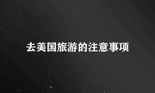 去美国旅游的注意事项
