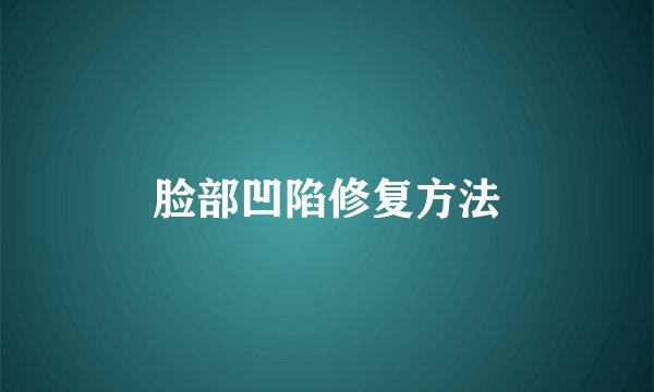 脸部凹陷修复方法