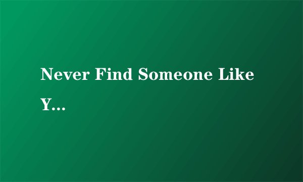Never Find Someone Like You 歌词