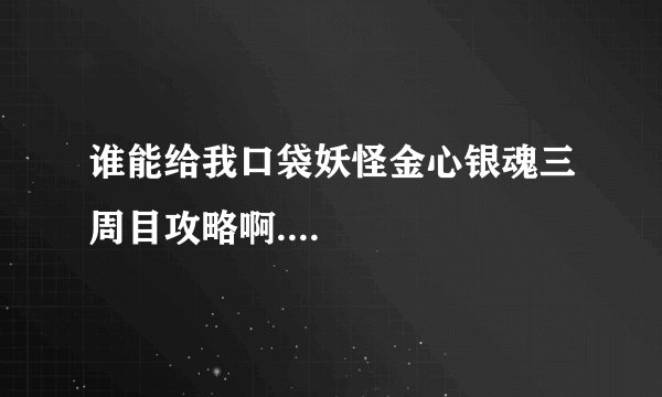 谁能给我口袋妖怪金心银魂三周目攻略啊....