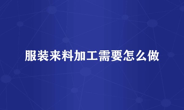 服装来料加工需要怎么做