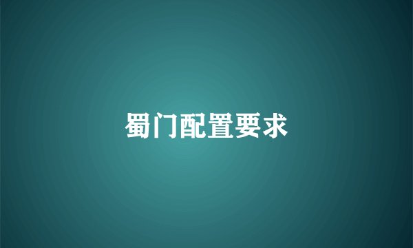 蜀门配置要求