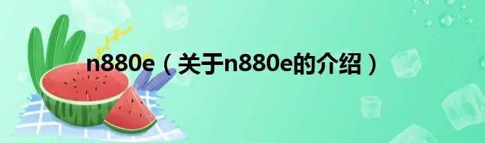 n880e（关于n880e的介绍）