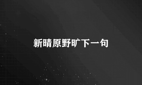 新晴原野旷下一句