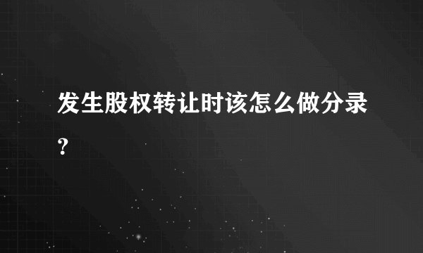 发生股权转让时该怎么做分录?