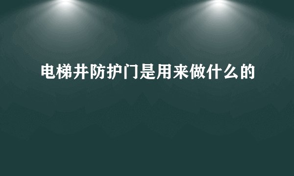 电梯井防护门是用来做什么的