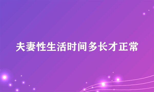 夫妻性生活时间多长才正常