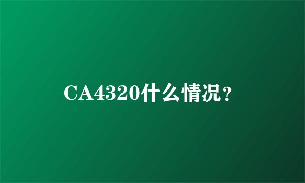 CA4320什么情况？