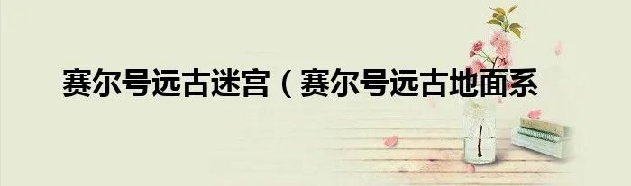 赛尔号远古迷宫（赛尔号远古地面系