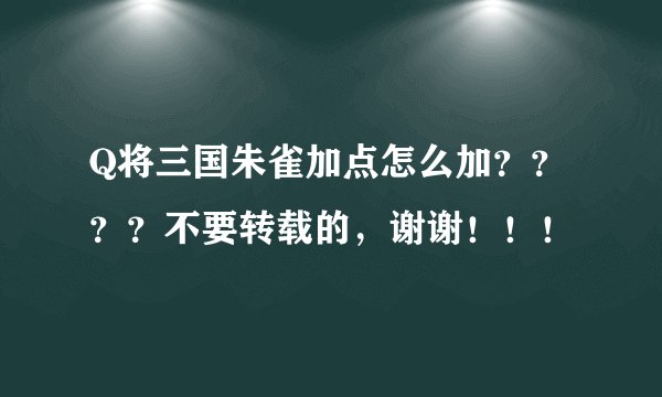 Q将三国朱雀加点怎么加？？？？不要转载的，谢谢！！！
