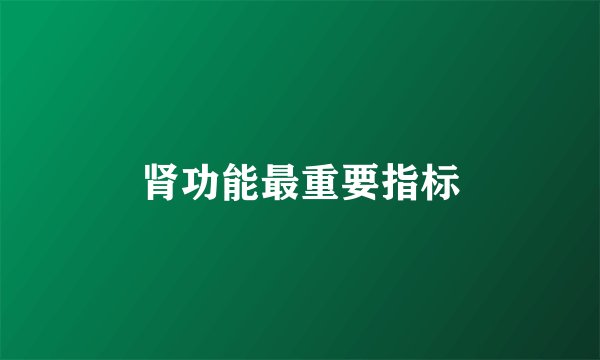 肾功能最重要指标