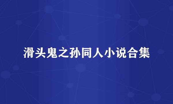 滑头鬼之孙同人小说合集