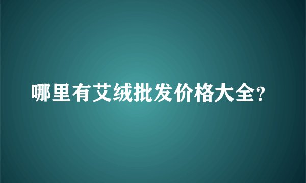 哪里有艾绒批发价格大全？