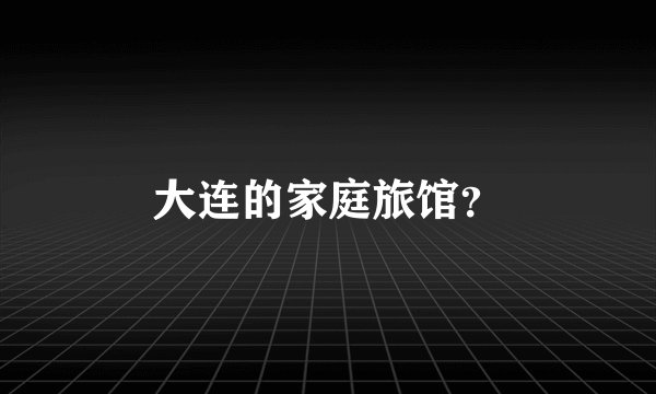 大连的家庭旅馆?