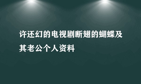 许还幻的电视剧断翅的蝴蝶及其老公个人资料