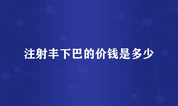 注射丰下巴的价钱是多少