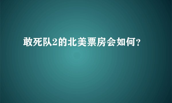 敢死队2的北美票房会如何？