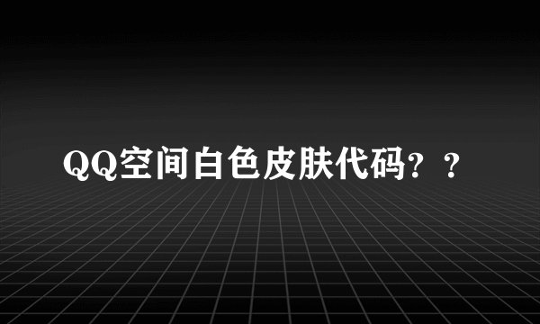 QQ空间白色皮肤代码？？