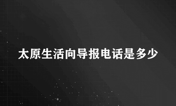 太原生活向导报电话是多少