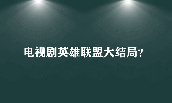 电视剧英雄联盟大结局?