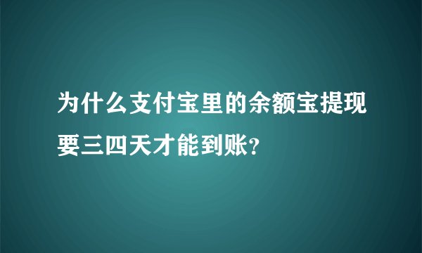 为什么支付宝里的余额宝提现要三四天才能到账?