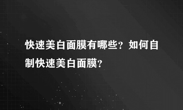 快速美白面膜有哪些？如何自制快速美白面膜？