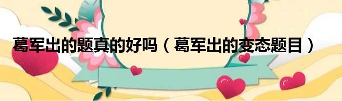 葛军出的题真的好吗（葛军出的变态题目）