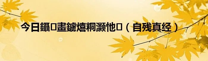 今日鑷畫鐪熺粡灏忚（自残真经）