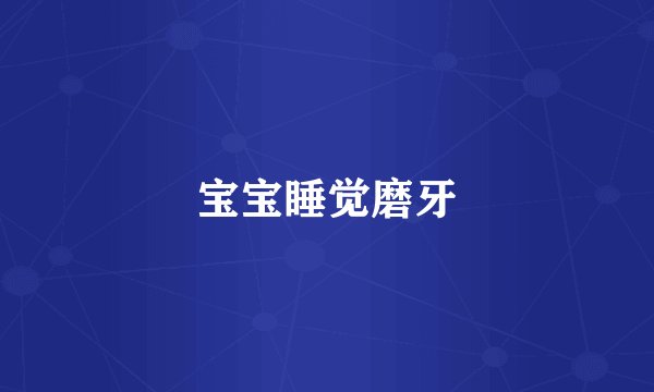 宝宝睡觉磨牙
