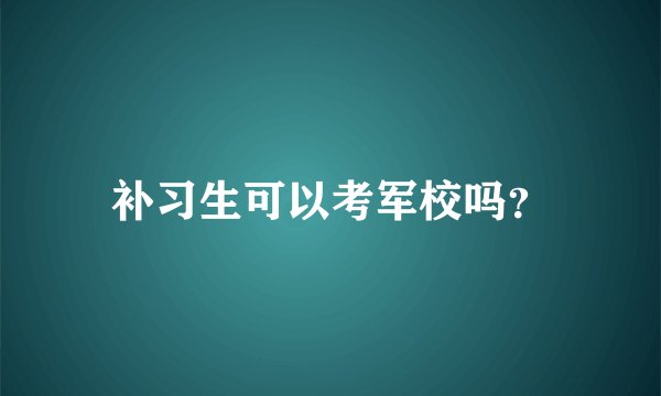 补习生可以考军校吗?