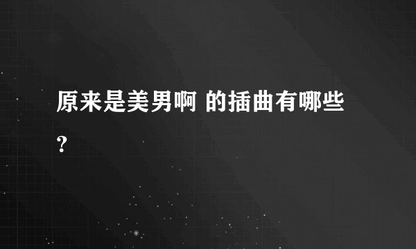 原来是美男啊 的插曲有哪些？