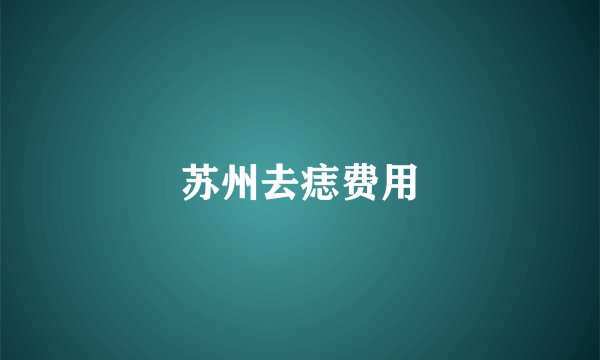 苏州去痣费用