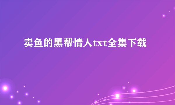卖鱼的黑帮情人txt全集下载