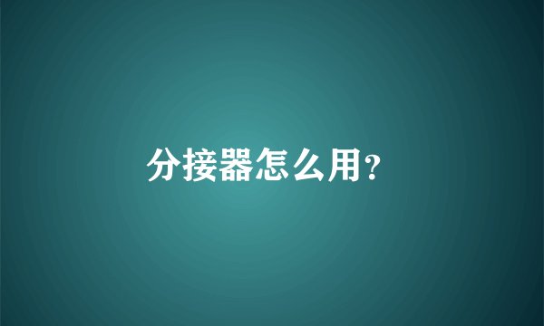 分接器怎么用?