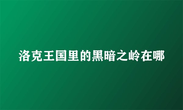 洛克王国里的黑暗之岭在哪