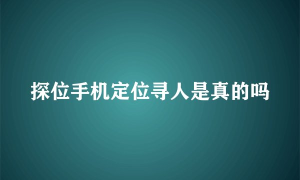 探位手机定位寻人是真的吗