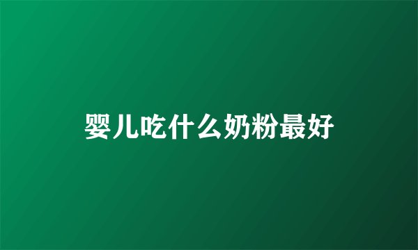 婴儿吃什么奶粉最好