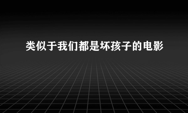 类似于我们都是坏孩子的电影