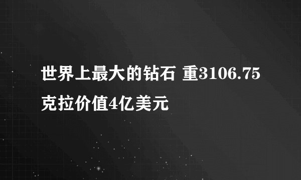世界上最大的钻石 重3106.75克拉价值4亿美元