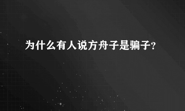 为什么有人说方舟子是骗子?