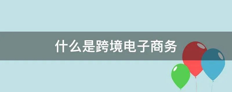 什么是跨境电子商务