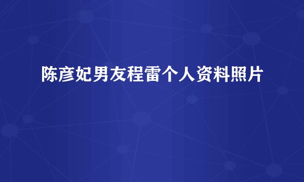 陈彦妃男友程雷个人资料照片