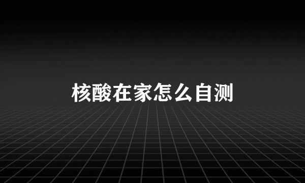核酸在家怎么自测