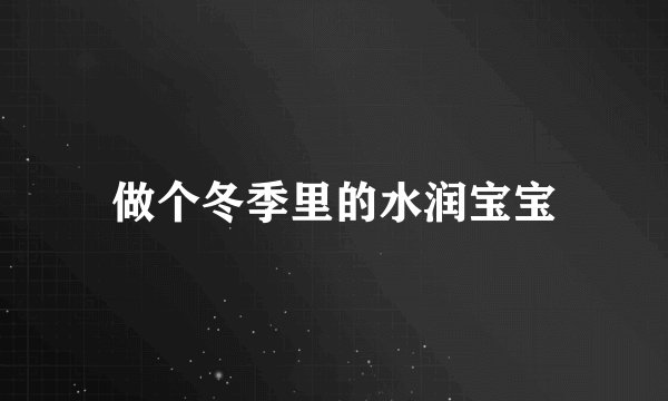 做个冬季里的水润宝宝