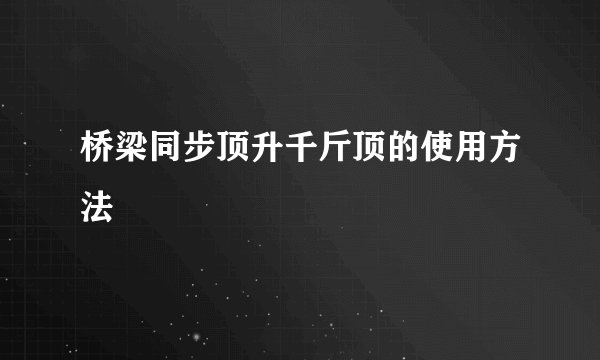 桥梁同步顶升千斤顶的使用方法