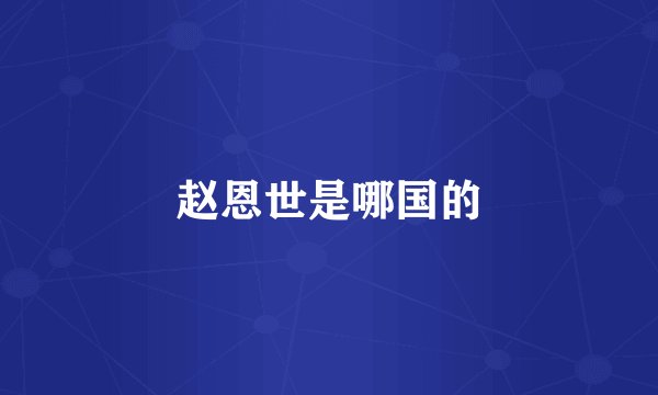 赵恩世是哪国的