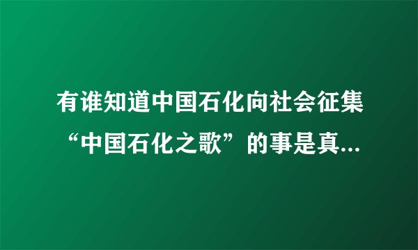 有谁知道中国石化向社会征集“中国石化之歌”的事是真的还是假的?人人都能参与吗?